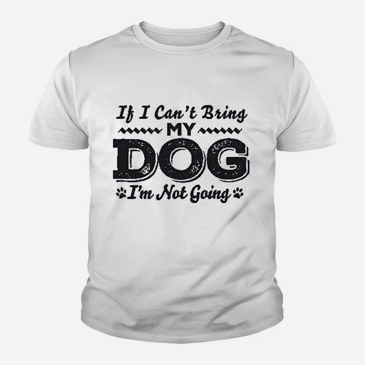 If I Cant Bring My Dog Im Not Coming Youth T-shirt
