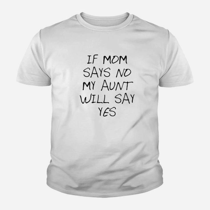 If Mom Says No My Aunt Will Say Yes Cute Youth T-shirt