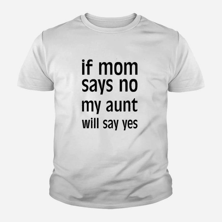 If Mom Says No My Aunt Will Say Yes Youth T-shirt