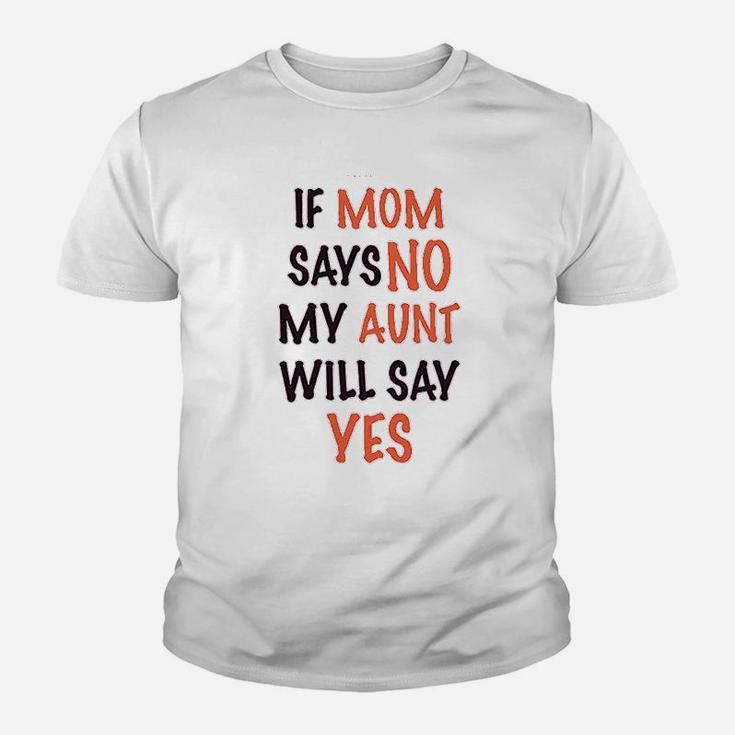 If Mom Says No My Aunt Will Yes Youth T-shirt
