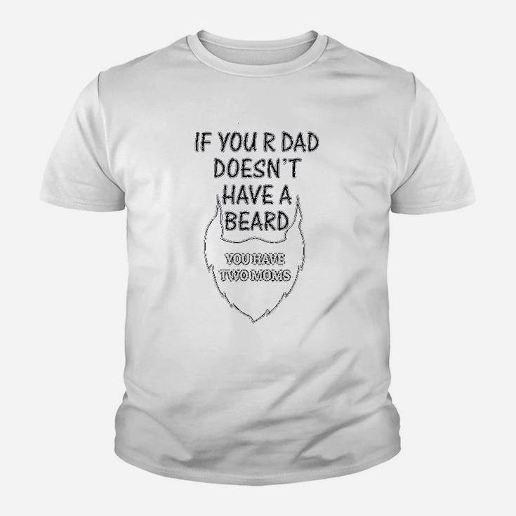 If Your Dad Doesnt Have A Beard 2 Moms Funny Style Youth T-shirt