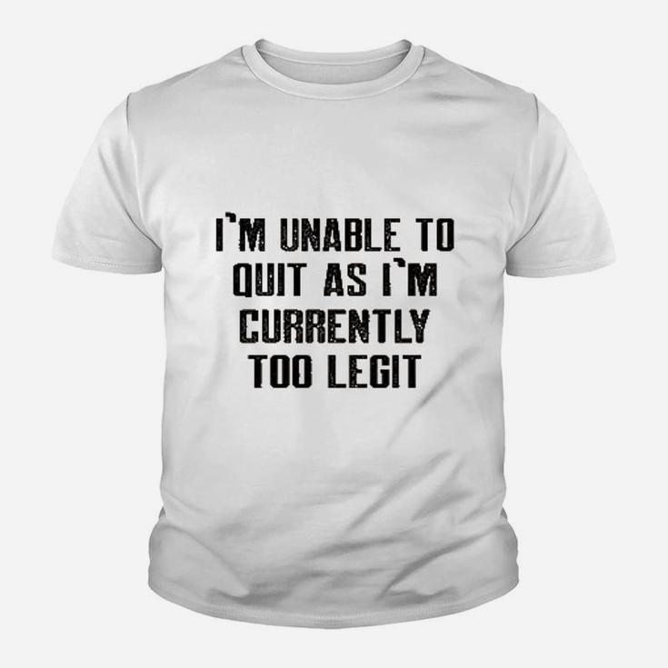 Im Unable To Quit As Im Currently Too Legit Funny Youth T-shirt