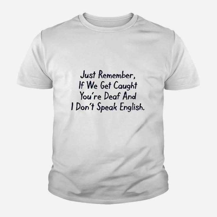 Just Remember If We Get Caught You Are Deaf And I Dont Speak English Youth T-shirt