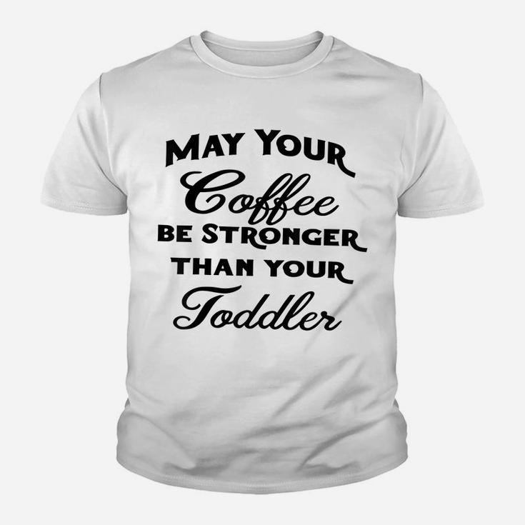 May Your Coffee Be Stronger Than Your Toddler Youth T-shirt