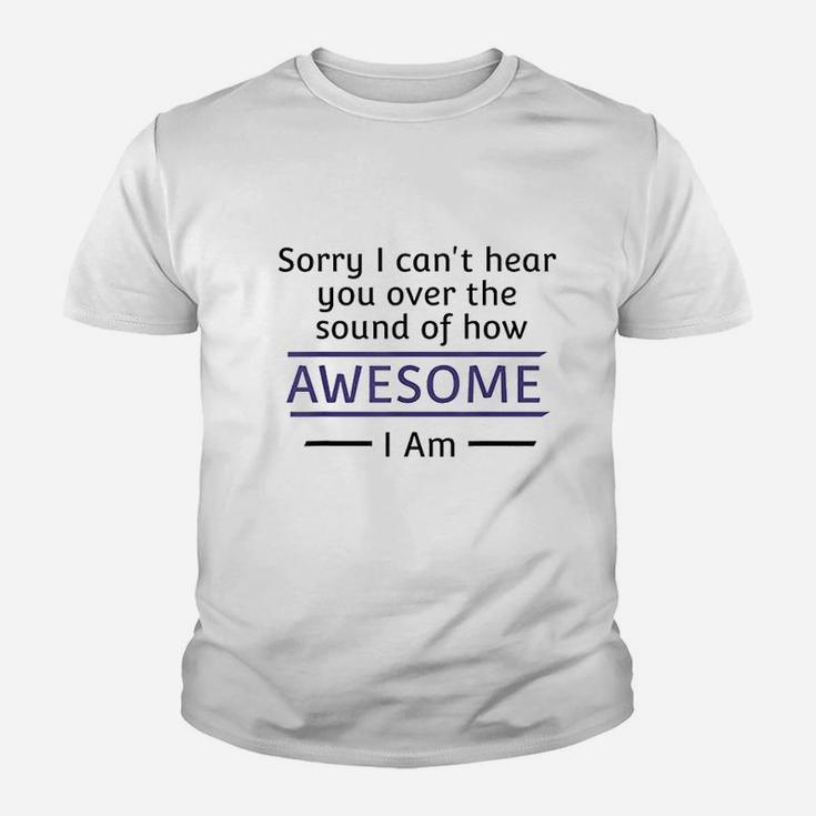 Sorry I Cant Hear You Over The Sound Of How Awesome I Am Youth T-shirt