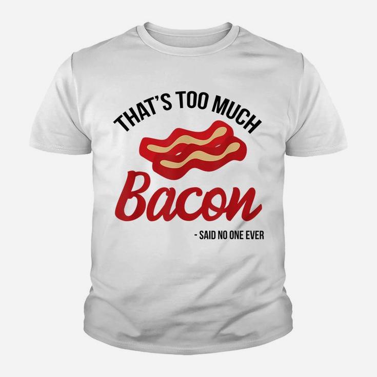 That's Too Much Bacon Said No One Ever Funny Bacon Gift Youth T-shirt