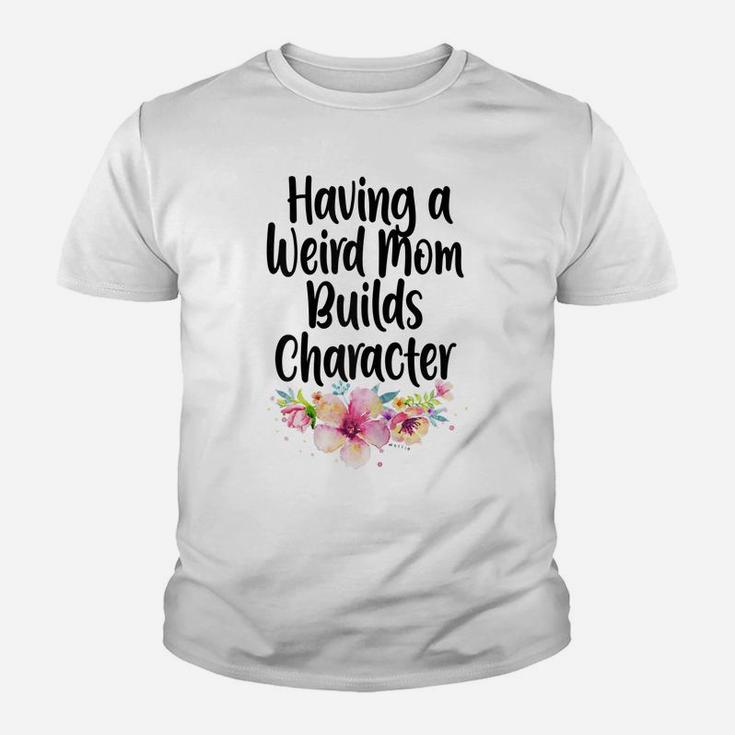 Womens Having A Weird Mom Builds Character, Proud Daughters Flowers Youth T-shirt