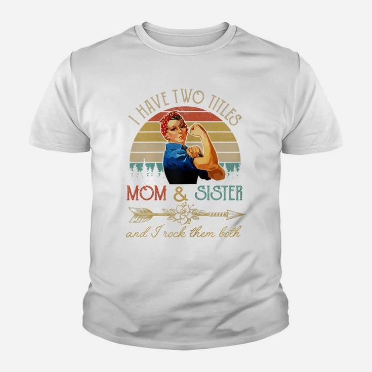 Womens I Have Two Titles Mom And Sister Funny Mothers Day Gift Youth T-shirt