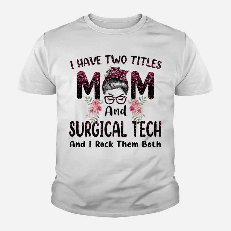 Womens I Have Two Titles Mom & Surgical Tech Floral Mothers Day Youth T-shirt