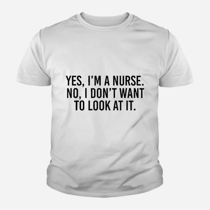Yes I Am A Nurse No I Dont Want To Look At It Youth T-shirt