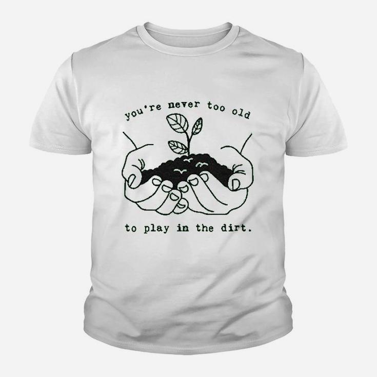 You Are Never Too Old To Play In The Dirt Youth T-shirt