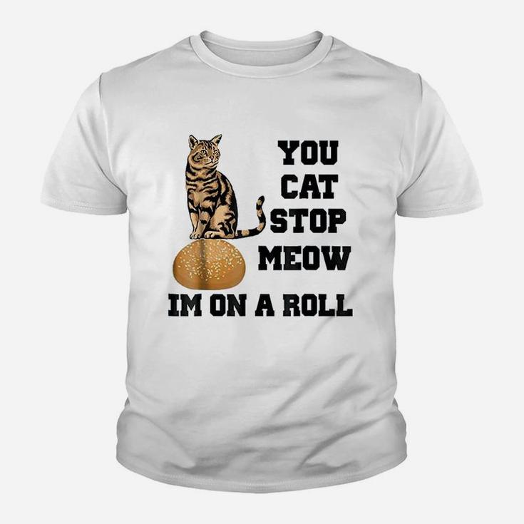 You Cat Stop Meow Im On A Roll Funny Kitty Youth T-shirt