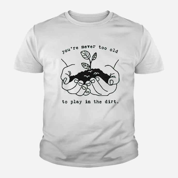 Youre Never Too Old To Play In The Dirt Youth T-shirt