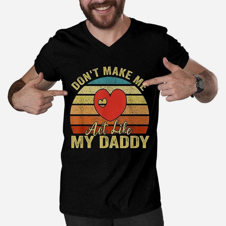 Do Not Make Me Act Like My Daddy Men V-Neck Tshirt