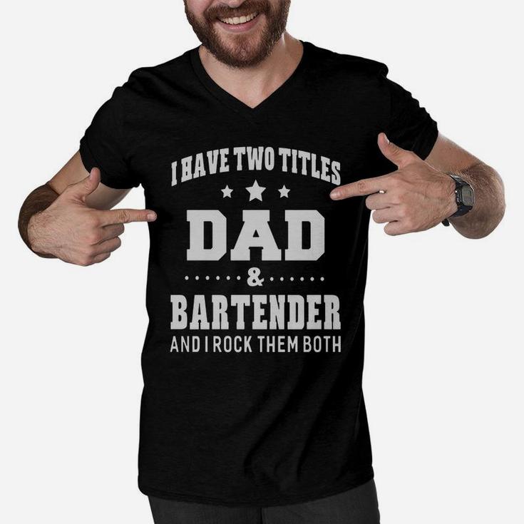 Funny Fathers Day I Have Two Titles Dad And Bartender Men V-Neck Tshirt