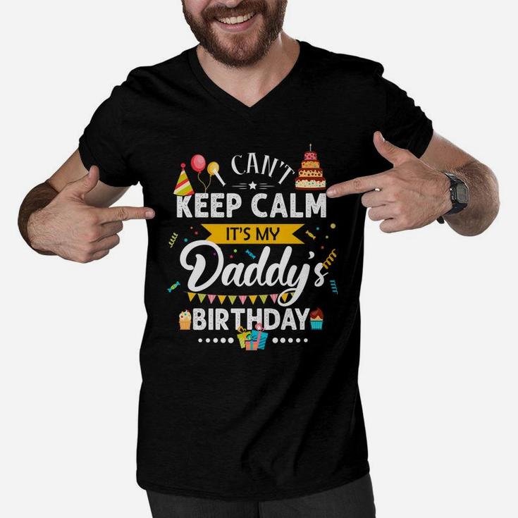 I Can't Keep Calm It's My Daddy's Birthday Family Gift Men V-Neck Tshirt