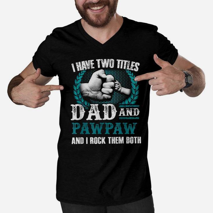 I Have Two Titles Dad And Pawpaw And I Rock Them Both Men V-Neck Tshirt