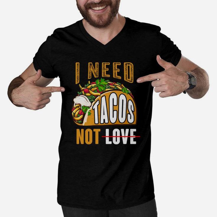 I Need Tacos Not Love Funny Idea Valentines Day Men V-Neck Tshirt