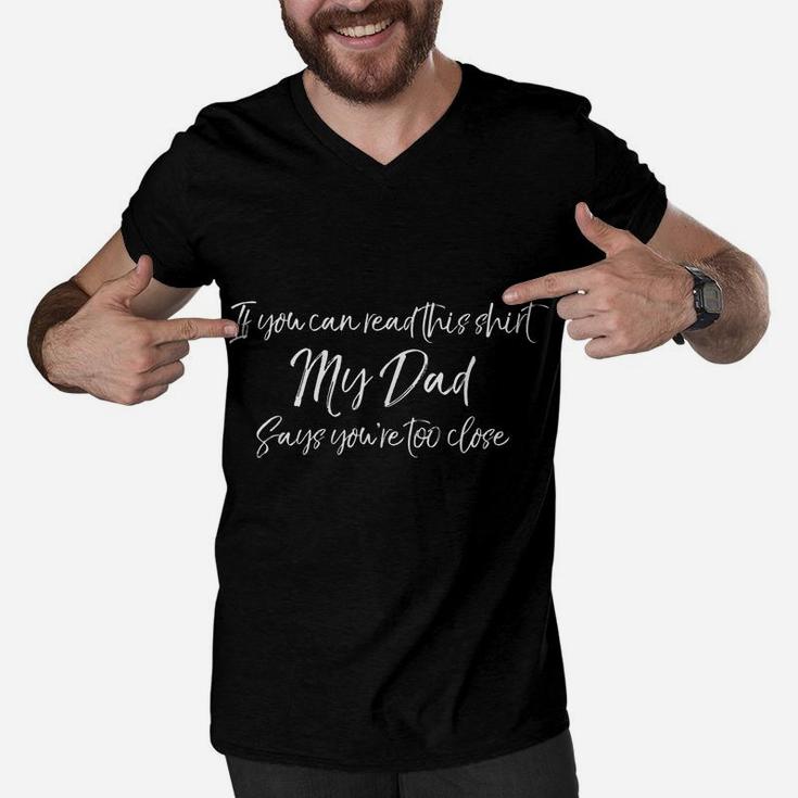If You Can Read This Shirt My Dad Says You're Too Close Men V-Neck Tshirt