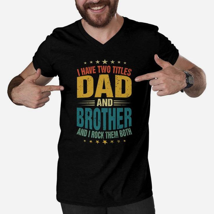 Mens I Have Two Titles Dad And Brother Dad Father's Day Men V-Neck Tshirt