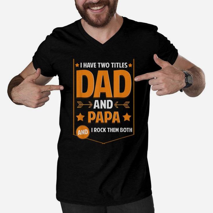 Mens I Have Two Titles Dad And Papa Gifts Papa Fathers Day Men V-Neck Tshirt