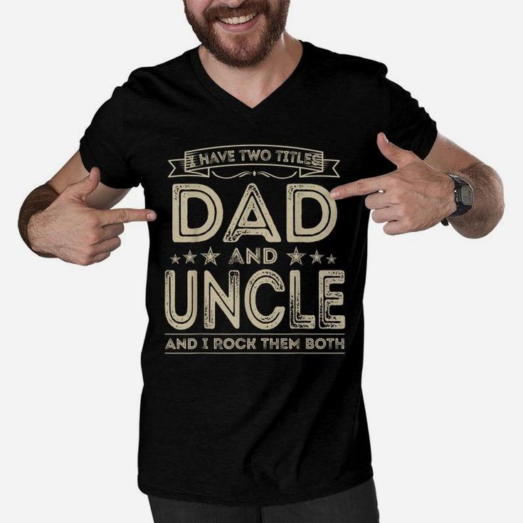Mens I Have Two Titles Dad And Uncle Funny Gifts Fathers Day Men V-Neck Tshirt