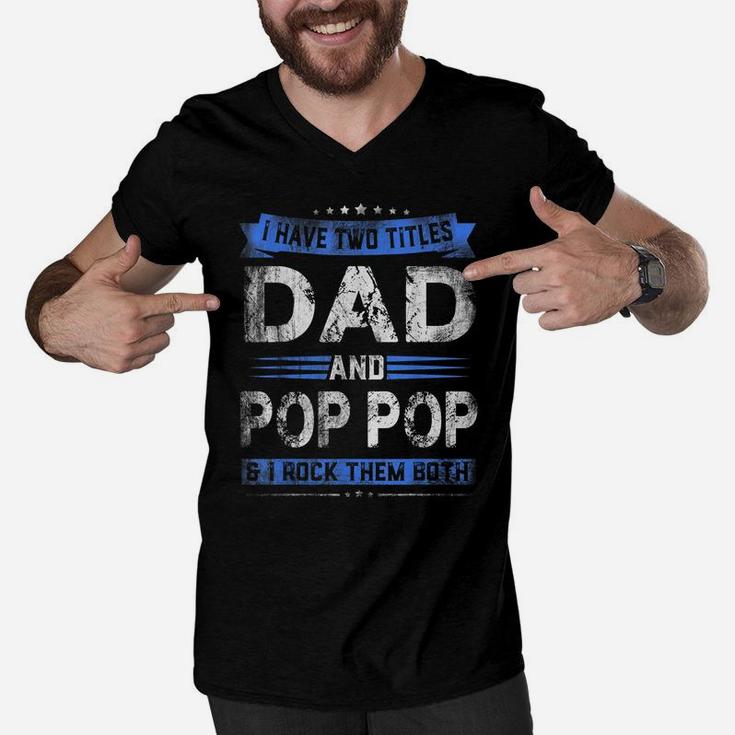 Mens I Have Two Titles Dad Pop Pop Funny Fathers Day Gift Men V-Neck Tshirt