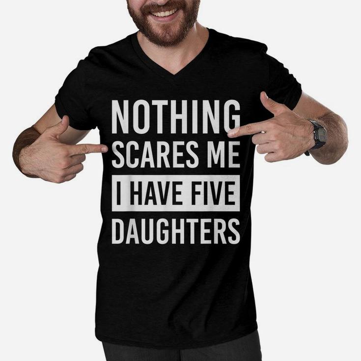 Nothing Scares Me I Have Five Daughters Fathers Day Dad Gift Men V-Neck Tshirt
