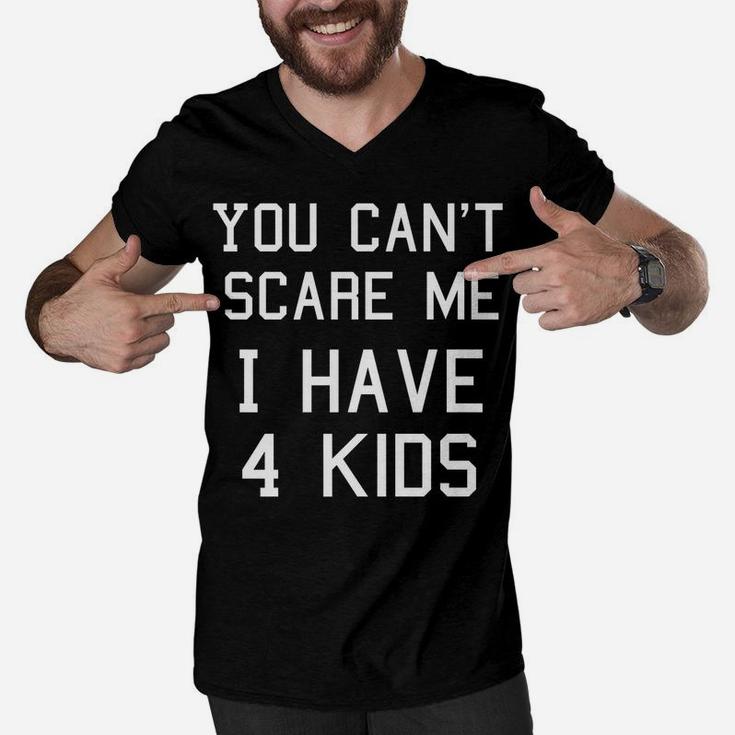 You Can't Scare Me I Have Four Kids Shirt, Mom And Dad Men V-Neck Tshirt