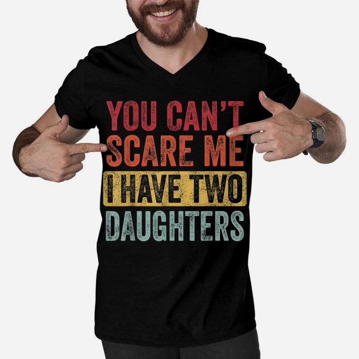 You Can't Scare Me I Have Two Daughters Retro Funny Dad Gift Men V-Neck Tshirt