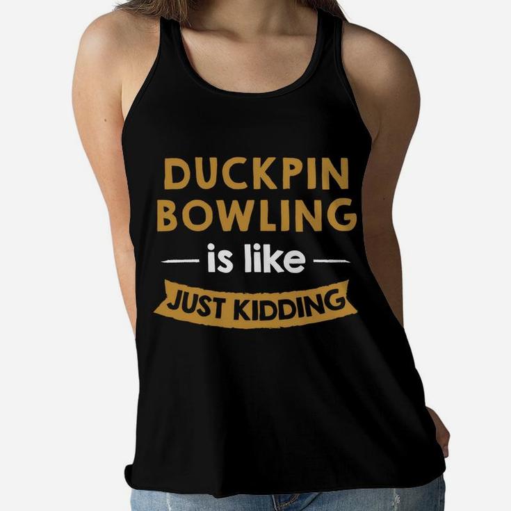A Day Without Duckpin Bowling Is Like Just Kidding Bowler Sweatshirt Women Flowy Tank