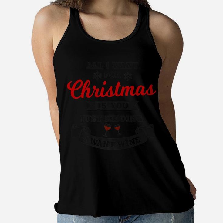 All I Want For Christmas Is You Just Kidding Wine |Xmas Joke Women Flowy Tank