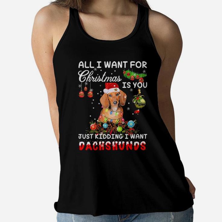 All I Want For Xmas Is You Just Kidding I Want Dachshund Women Flowy Tank