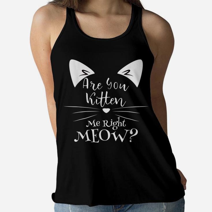 Cat Lovers Gifts Are You Kitten Me Right Meow Girls Kids Women Flowy Tank