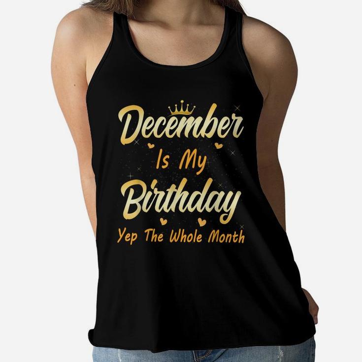 December Is My Birthday Month Yep The Whole Month Girl Women Flowy Tank