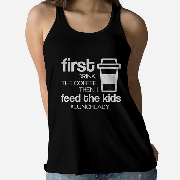 First I Drink Coffee Then I Feed The Kids Funny Lunch Lady School Women Flowy Tank