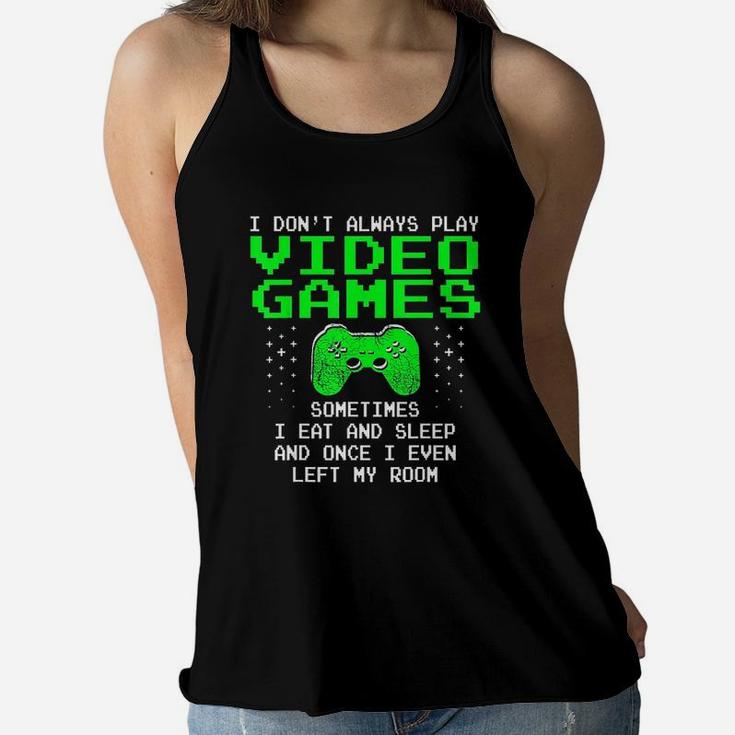 I Dont Always Play Video Games I Sleep And Eat Women Flowy Tank