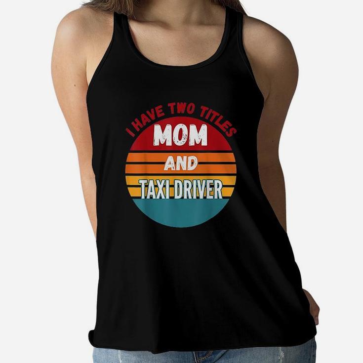 I Have Two Titles Mom And Taxi Driver Vintage Gift For Mom Women Flowy Tank