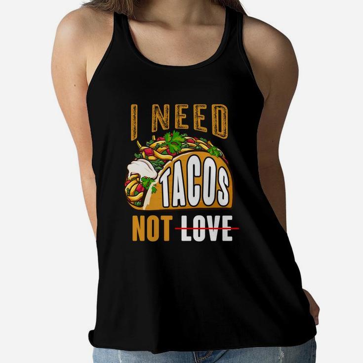 I Need Tacos Not Love Funny Idea Valentines Day Women Flowy Tank
