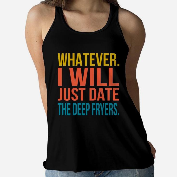 Whatever I Will Just Date The Deep Fryers Valentines Gift Women Flowy Tank