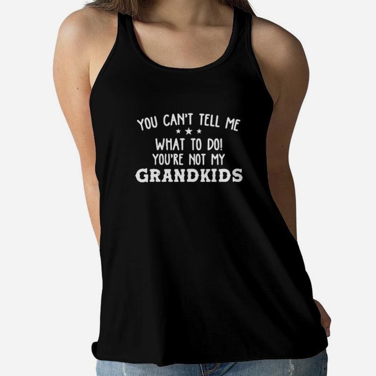You Cant Tell Me What To Do You Are Not My Grandkids Women Flowy Tank