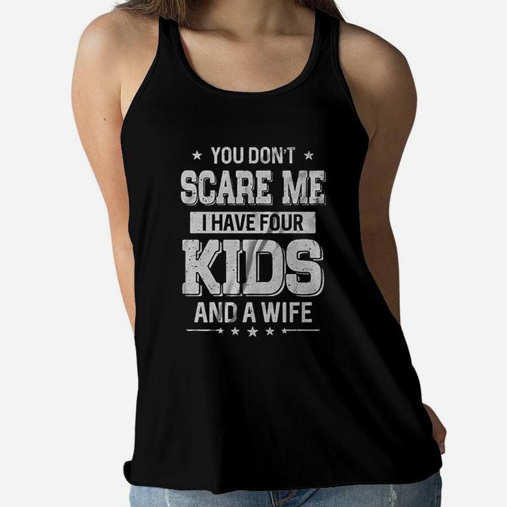 You Do Not Scare Me I Have Four Kids And A Wife Women Flowy Tank