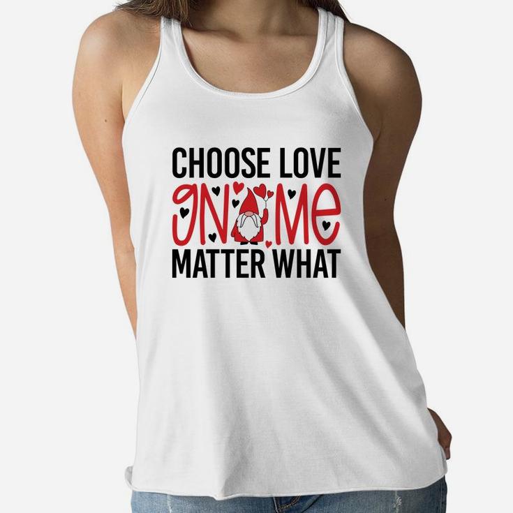 Cute Gift Choose Love Gnome Matter What Valentines Day Quote Women Flowy Tank