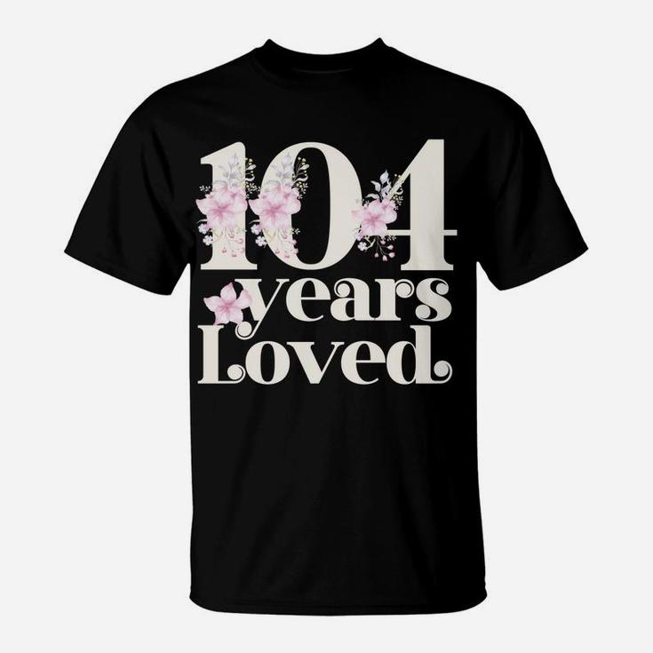 104 Years Loved | Grandma 104Th Birthday Party 104 Year Old Sweatshirt T-Shirt