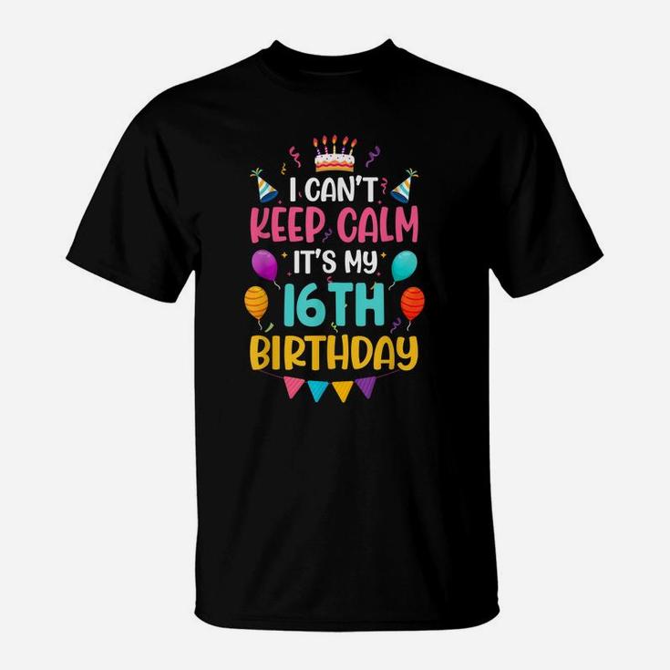 16 Years Old I Can't Keep Calm It's My 16Th Birthday Funny T-Shirt