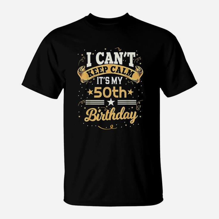 50 Years Old Can Not Keep Calm It Is My 50Th Birthday T-Shirt