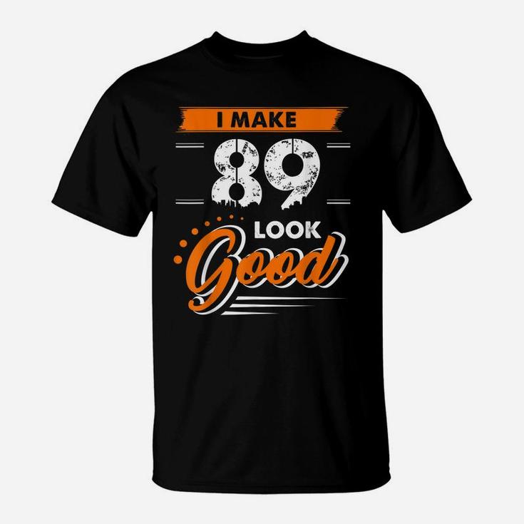 89Th Birthday Gifts I Make 89 Years Old Look Good D1 T-Shirt