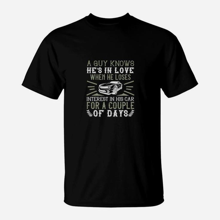 A Guy Knows Hes In Love When He Loses Interest In His Car For A Couple Of Days T-Shirt
