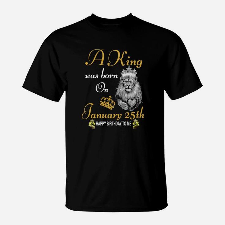 A King Was Born On January 25Th T-Shirt