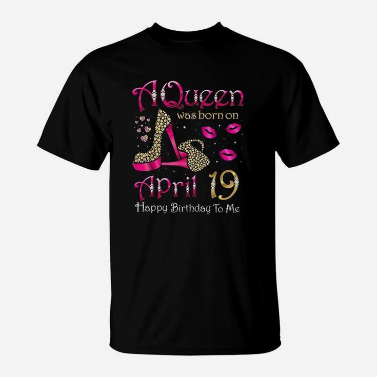 A Queen Was Born On April 19 Happy Birthday To Me T-Shirt